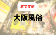 大阪の風俗おすすめランキング10選【人気デリヘルやホテヘル、ピンサロを比較】