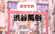 渋谷の風俗おすすめランキング10選【人気デリヘルやソープ、ピンサロ2019年最新版】