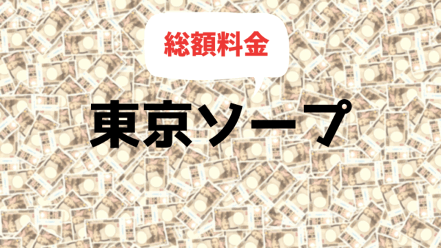 東京ソープの総額一覧まとめ (料金が安い順)【2020年最新版】