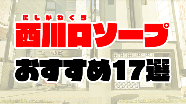 【2021年3月最新】西川口ソープおすすめ人気ランキング17選【NS・NN情報も解説】