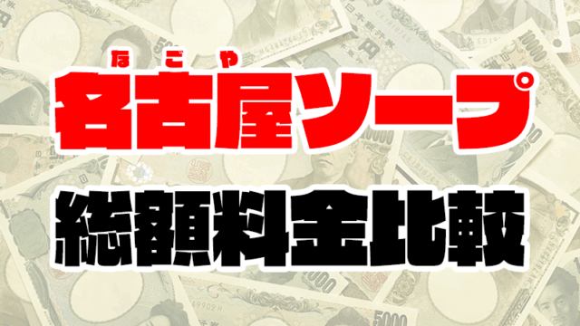 名古屋ソープの総額 | 1番安い激安店から高級店まで料金を徹底比較【2020年7月最新】
