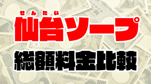 仙台ソープの総額 | 1番安い激安店から高級店まで料金を徹底比較【2020年7月最新】