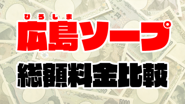 広島ソープの総額 | 1番安い激安店から高級店まで料金を徹底比較【2020年8月最新】