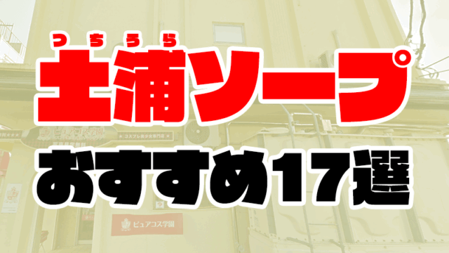 土浦ソープおすすめ人気ランキング17選【風俗のプロ監修】