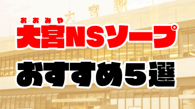 大宮周辺のNS・NNできるソープおすすめ5選【2020年11月最新】