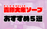 吉原の大衆ソープおすすめ人気ランキング5選【大衆店】