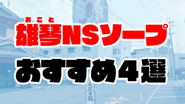 雄琴のNS・NNできるソープおすすめ4選【2020年12月最新】