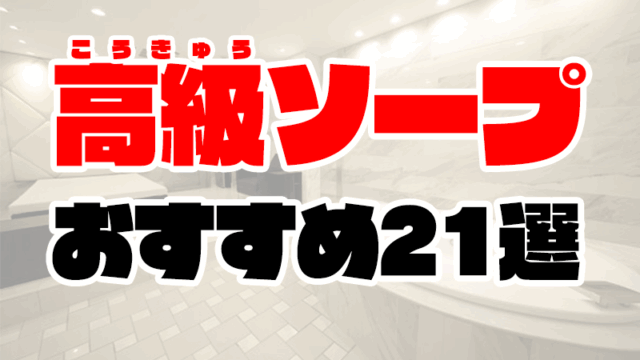 高級風俗・高級ソープおすすめ人気ランキング21選【2021年最新】