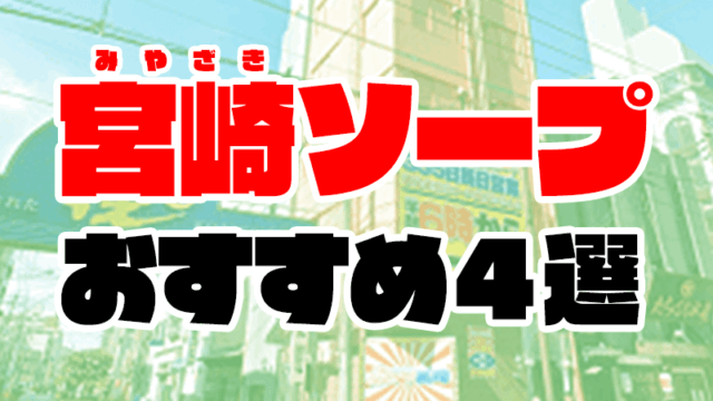 宮崎ソープおすすめ人気ランキング4選【風俗のプロ監修】