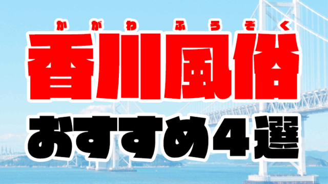 香川風俗おすすめ人気ランキング4選【風俗店126店舗を徹底比較】