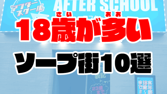 18歳のソープ嬢がいるソープ街TOP10【10代が多いソープランド情報】