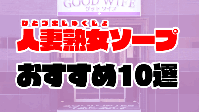 人妻・熟女ソープおすすめ人気10選【吉原や川崎、福原の人妻風俗】