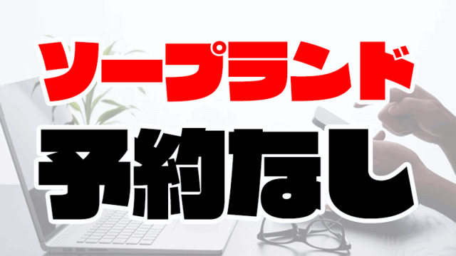 ソープは予約なしでもOK？ソープランドに年間200回通うプロが解説
